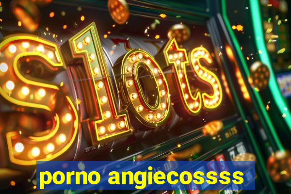 porno angiecossss